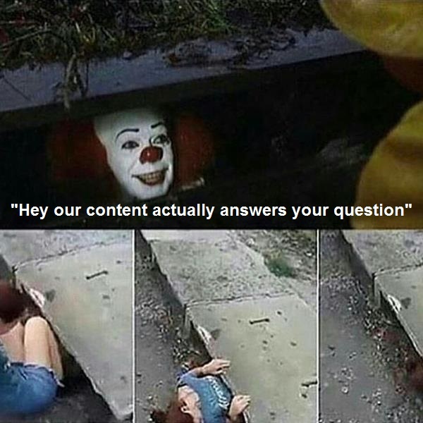 Shot of Pennywise the clown saying, hey our content actually answers your question, above pictures of a woman crawling into a storm drain
