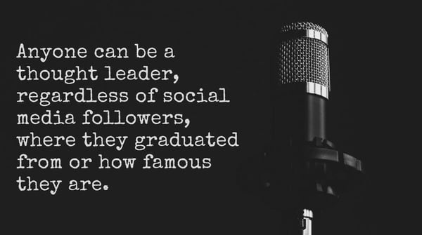 Microphone next to text that reads, anyone can be a thought leader, regardless of social media followers, where they graduated from or how famous they are